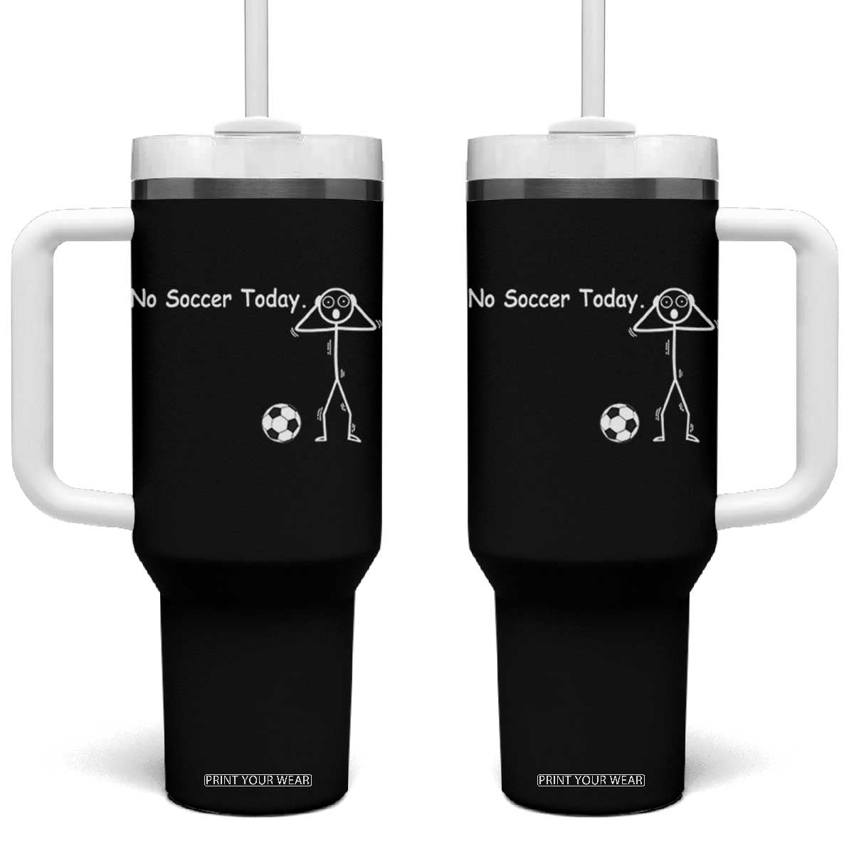 No Soccer Today Tumbler With Handle Funny Sport Lovers Gift TS12 One Size: 40 oz Black Print Your Wear
