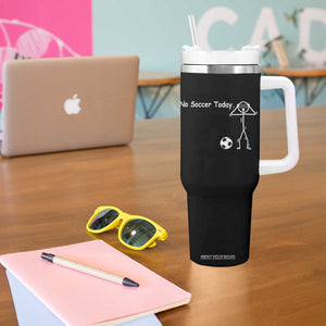 No Soccer Today Tumbler With Handle Funny Sport Lovers Gift TS12 Print Your Wear