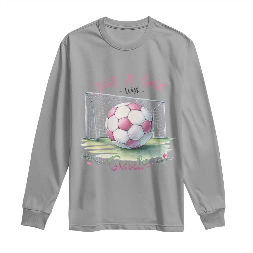 Just A Girl With Goals Long Sleeve Shirt Soccer Gift For Her TS12 Sport Gray Print Your Wear