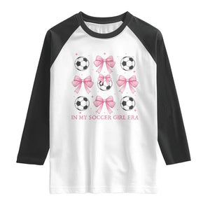 In My Soccer Girl Era Raglan Shirt Funny Football Fan TS12 White Black Print Your Wear