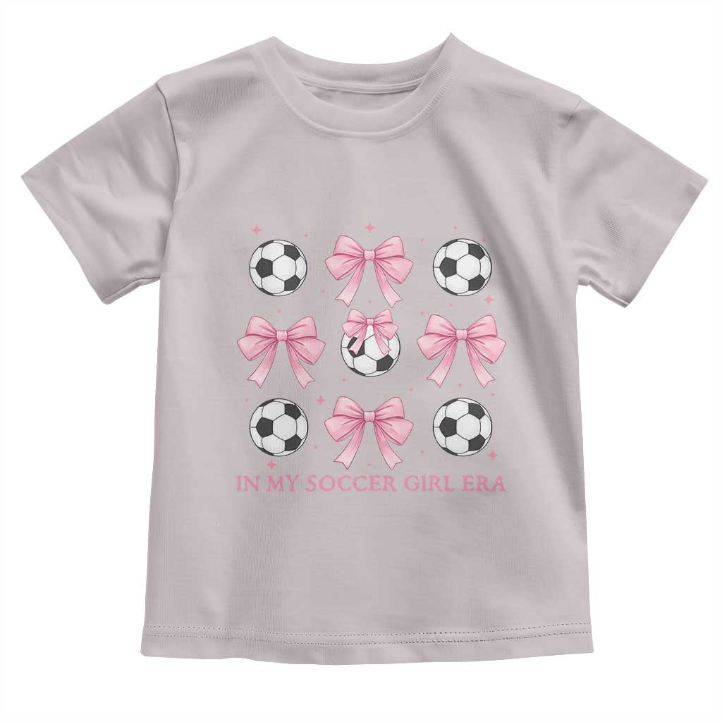 In My Soccer Girl Era Toddler T Shirt Funny Football Fan TS12 Ice Gray Print Your Wear