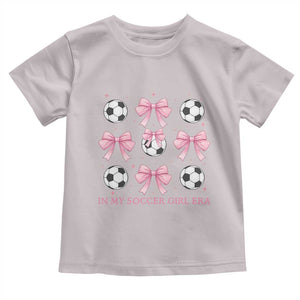 In My Soccer Girl Era Toddler T Shirt Funny Football Fan TS12 Ice Gray Print Your Wear