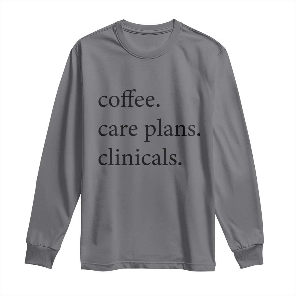 Funny Nursing School Life Long Sleeve Shirt Coffee Care Plans And Clinicals