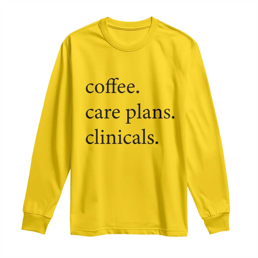 Funny Nursing School Life Long Sleeve Shirt Coffee Care Plans And Clinicals