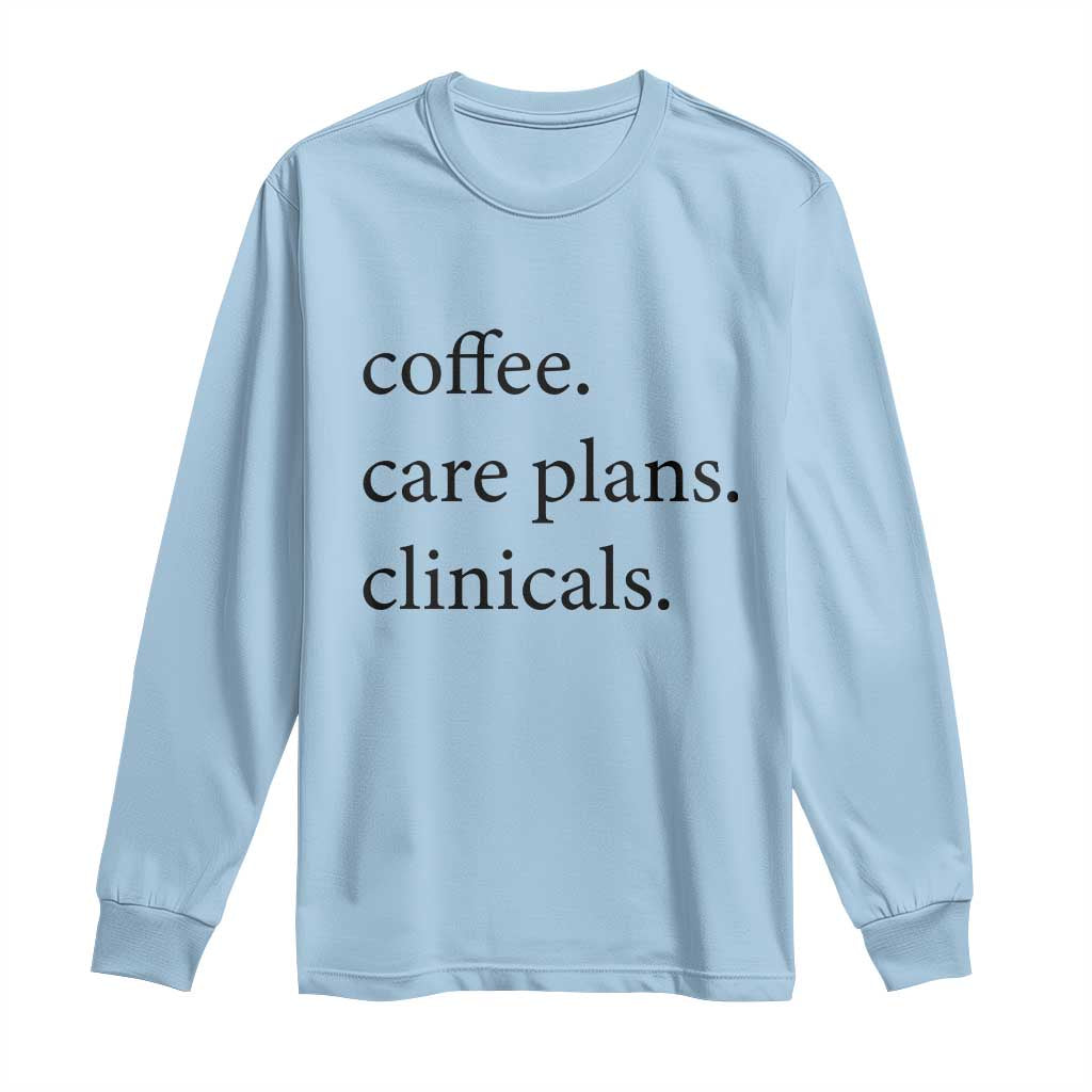 Funny Nursing School Life Long Sleeve Shirt Coffee Care Plans And Clinicals