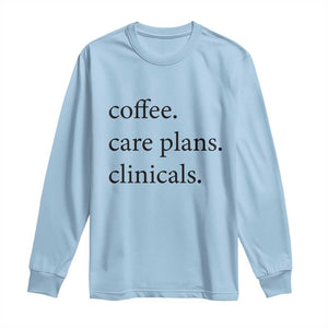 Funny Nursing School Life Long Sleeve Shirt Coffee Care Plans And Clinicals
