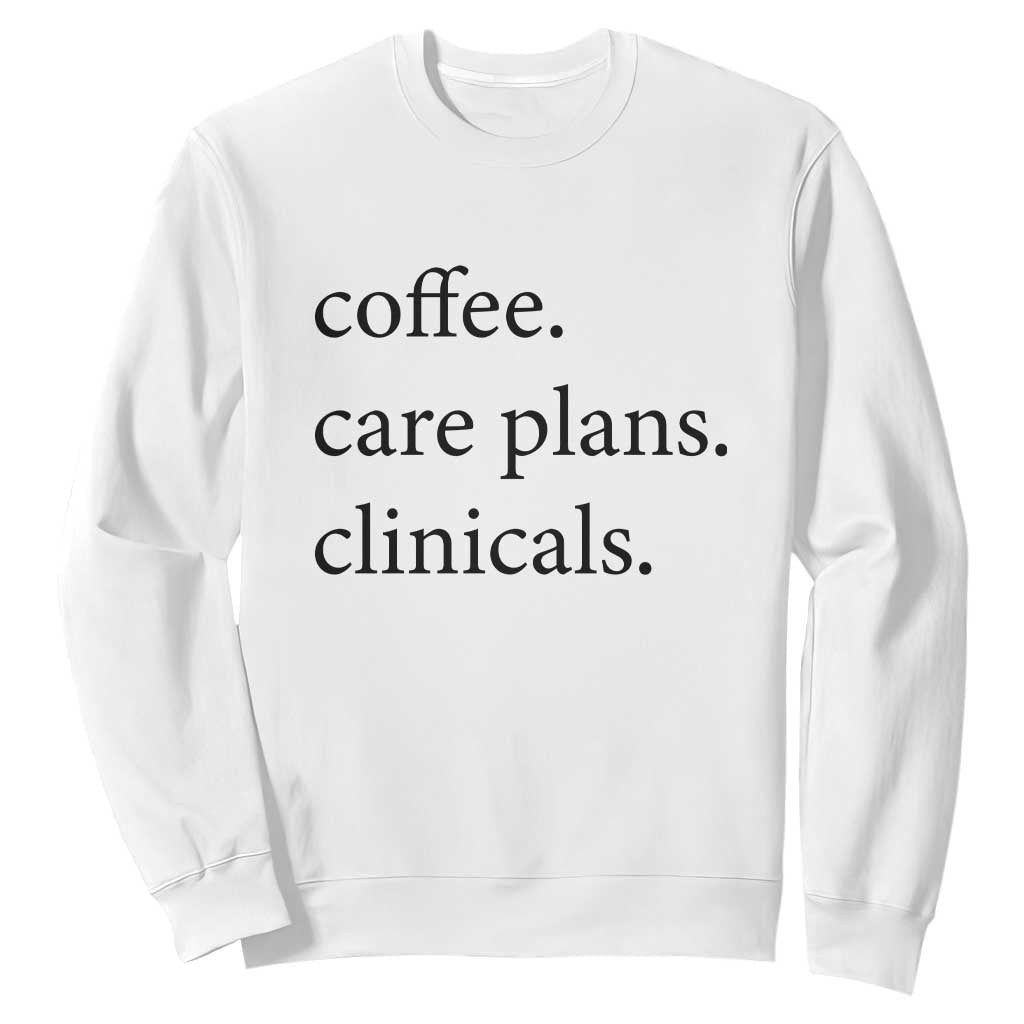 Funny Nursing School Life Sweatshirt Coffee Care Plans And Clinicals