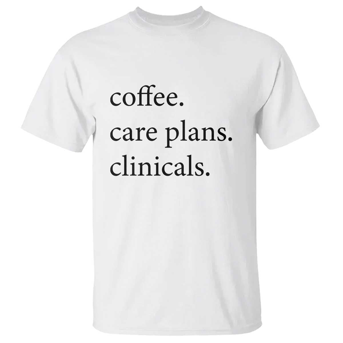 Funny Nursing School Life T Shirt Coffee Care Plans And Clinicals TS12 White Print Your Wear