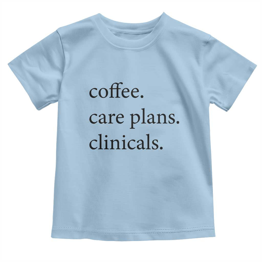 Funny Nursing School Life Toddler T Shirt Coffee Care Plans And Clinicals