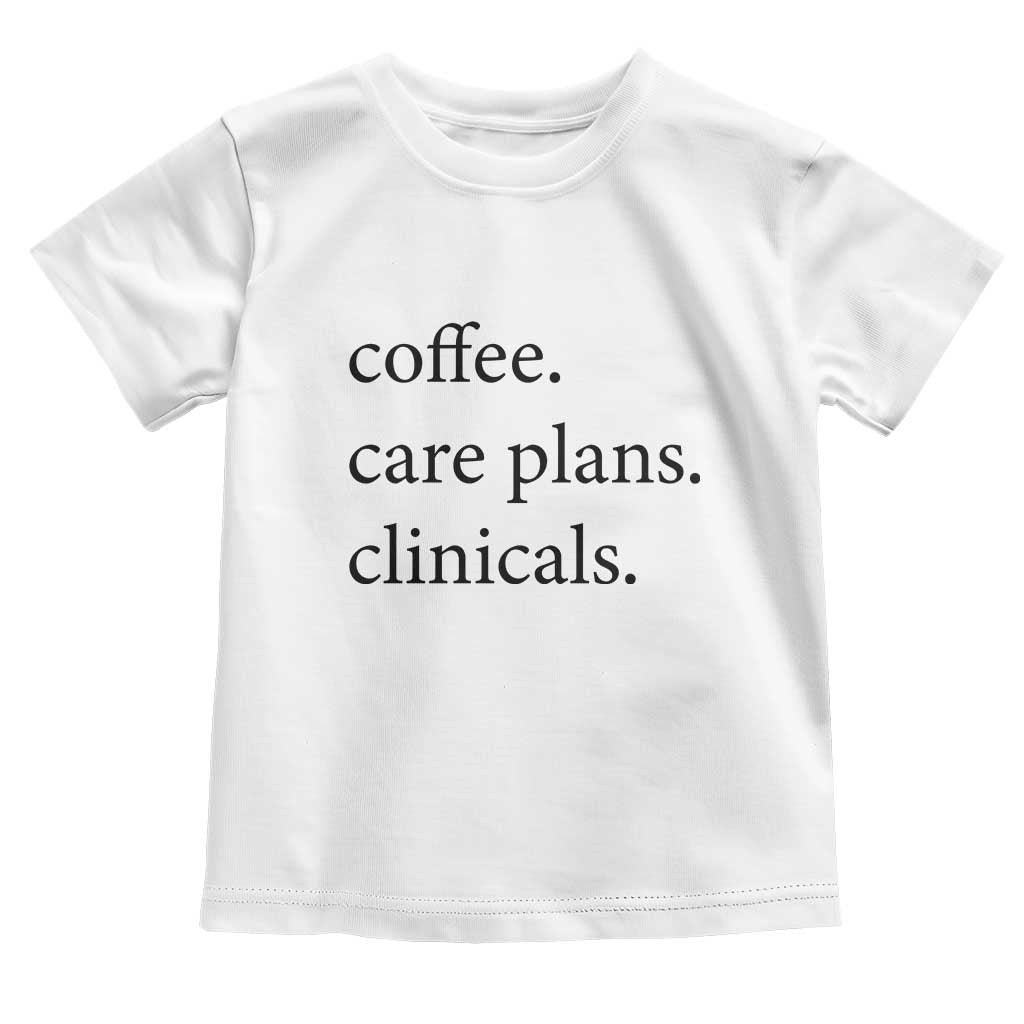 Funny Nursing School Life Toddler T Shirt Coffee Care Plans And Clinicals