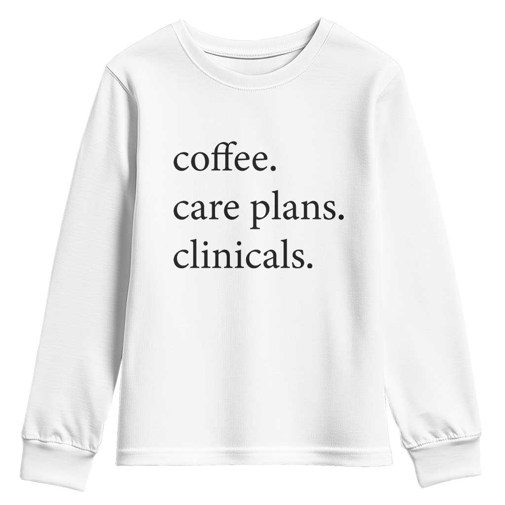 Funny Nursing School Life Youth Sweatshirt Coffee Care Plans And Clinicals TS12 White Print Your Wear