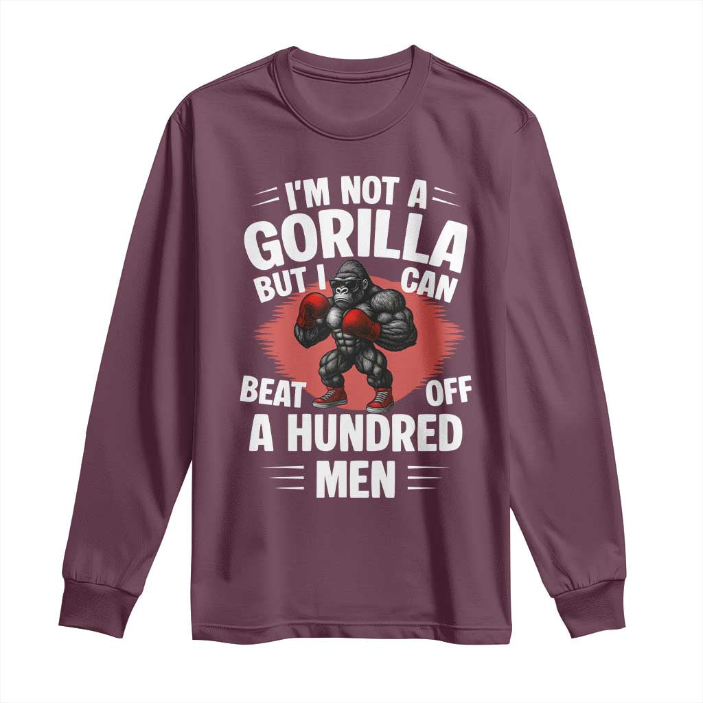 Funny Boxing Long Sleeve Shirt Not A Gorilla But I Can Beat Off A Hundred Men TS12 Maroon Print Your Wear