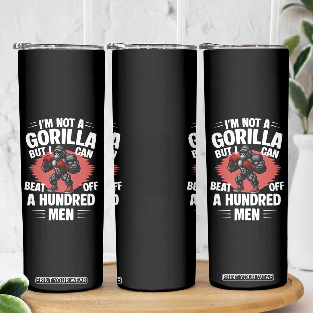 Funny Boxing Skinny Tumbler Not A Gorilla But I Can Beat Off A Hundred Men TS12 Print Your Wear