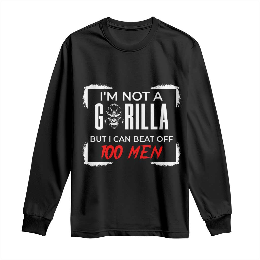 Funny Gorilla Humor Long Sleeve Shirt Not A Gorilla But I Can Beat Off A Hundred Men TS12 Black Print Your Wear