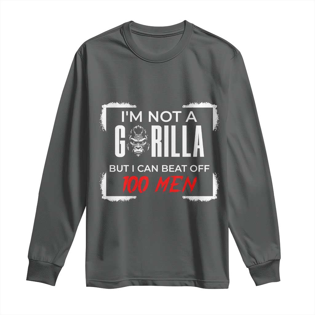 Funny Gorilla Humor Long Sleeve Shirt Not A Gorilla But I Can Beat Off A Hundred Men TS12 Dark Heather Print Your Wear