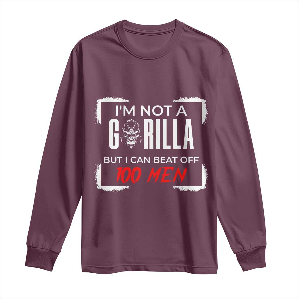 Funny Gorilla Humor Long Sleeve Shirt Not A Gorilla But I Can Beat Off A Hundred Men TS12 Maroon Print Your Wear
