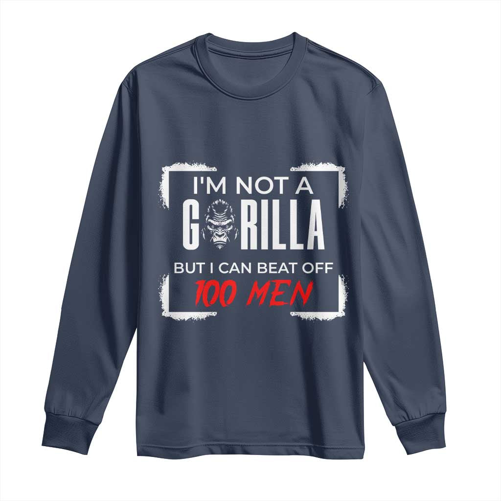 Funny Gorilla Humor Long Sleeve Shirt Not A Gorilla But I Can Beat Off A Hundred Men TS12 Navy Print Your Wear
