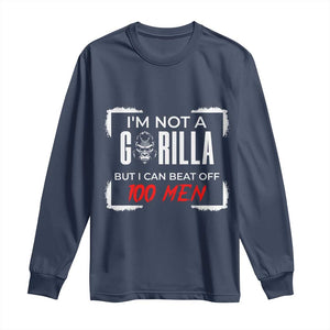 Funny Gorilla Humor Long Sleeve Shirt Not A Gorilla But I Can Beat Off A Hundred Men TS12 Navy Print Your Wear