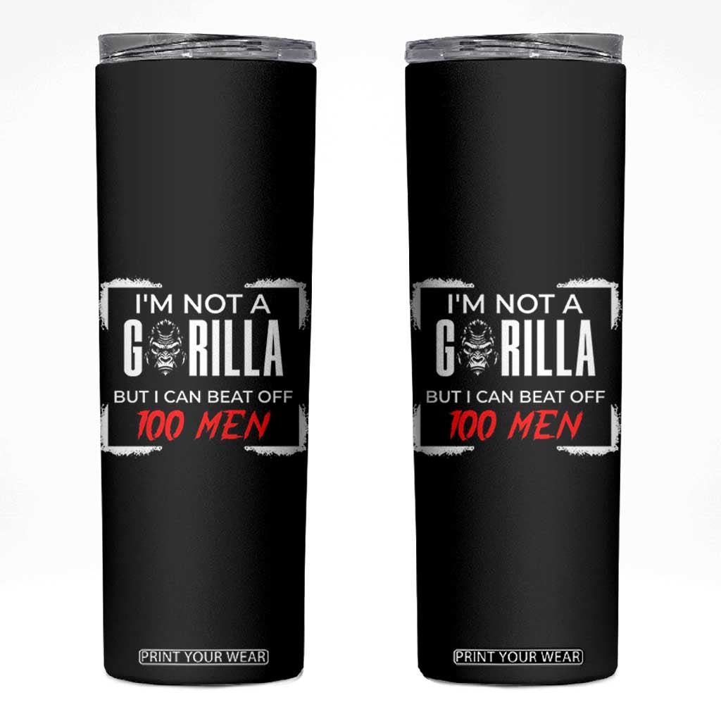 Funny Gorilla Humor Skinny Tumbler Not A Gorilla But I Can Beat Off A Hundred Men TS12 Black Print Your Wear