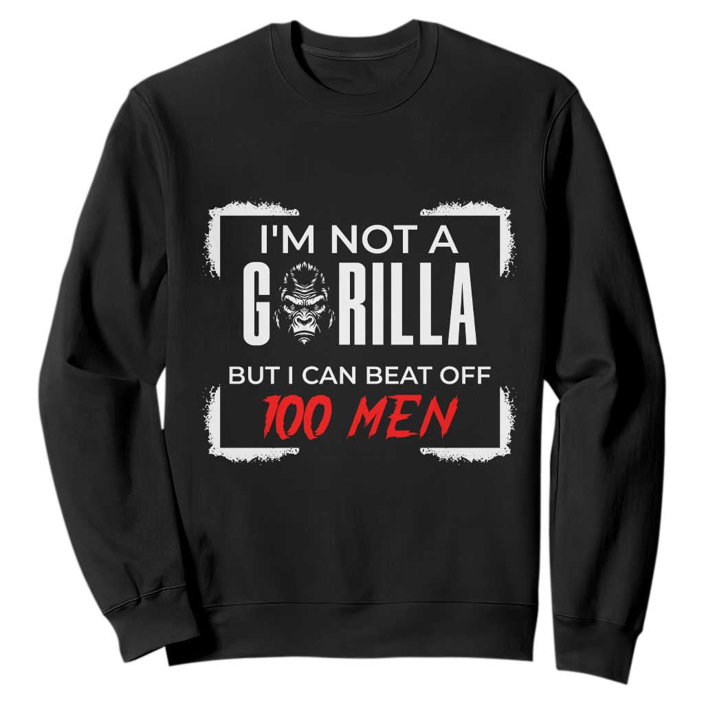 Funny Gorilla Humor Sweatshirt Not A Gorilla But I Can Beat Off A Hundred Men TS12 Black Print Your Wear