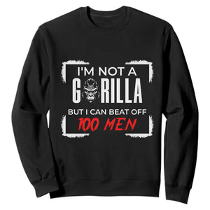 Funny Gorilla Humor Sweatshirt Not A Gorilla But I Can Beat Off A Hundred Men TS12 Black Print Your Wear