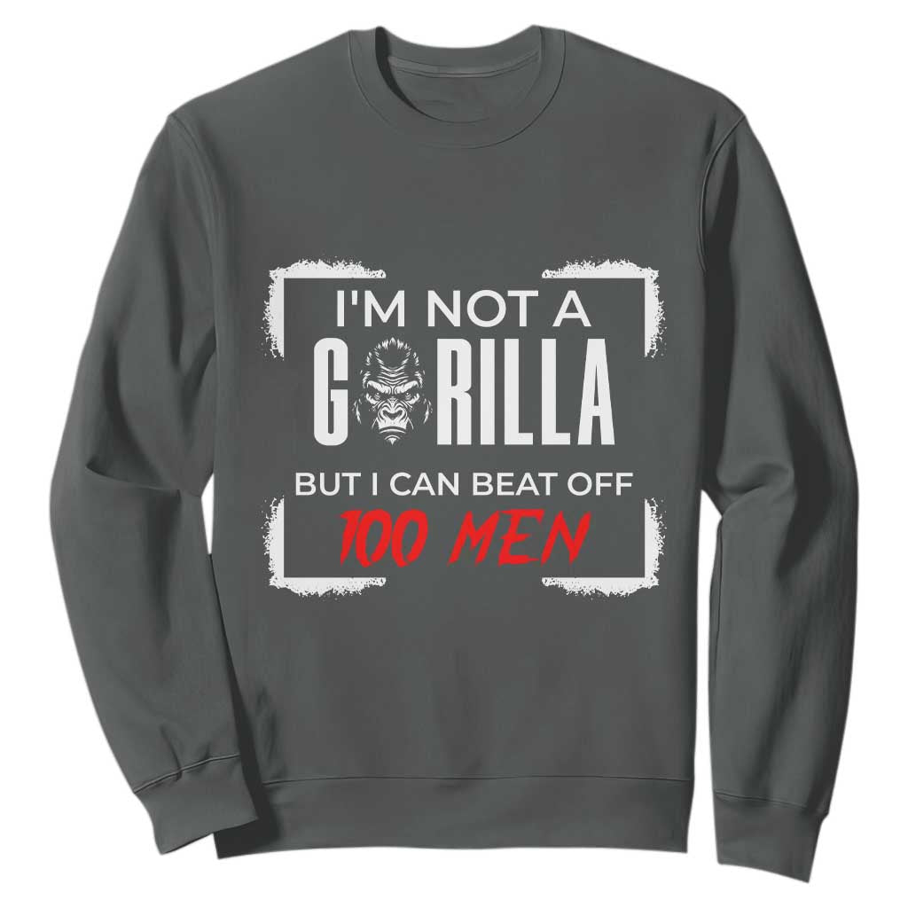 Funny Gorilla Humor Sweatshirt Not A Gorilla But I Can Beat Off A Hundred Men TS12 Dark Heather Print Your Wear