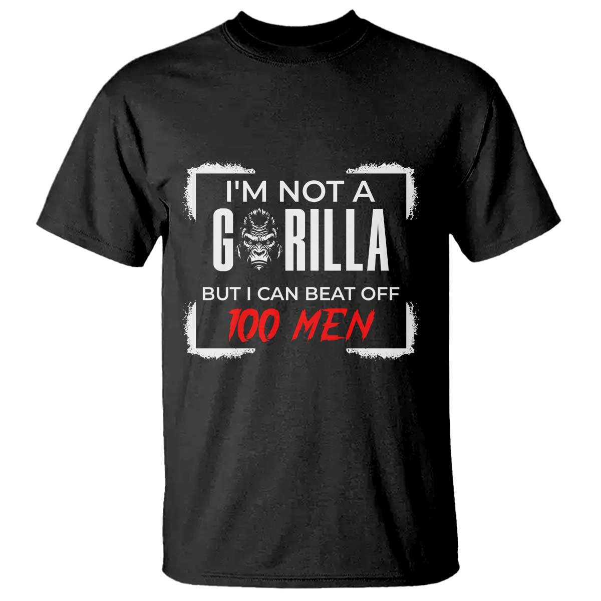 Funny Gorilla Humor T Shirt Not A Gorilla But I Can Beat Off A Hundred Men TS12 Black Print Your Wear