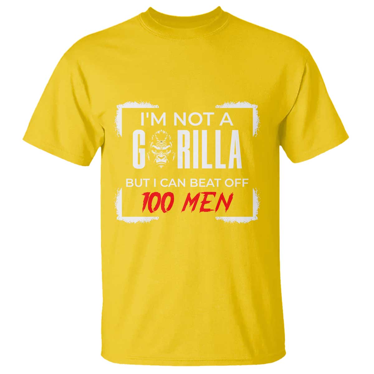 Funny Gorilla Humor T Shirt Not A Gorilla But I Can Beat Off A Hundred Men TS12 Daisy Print Your Wear