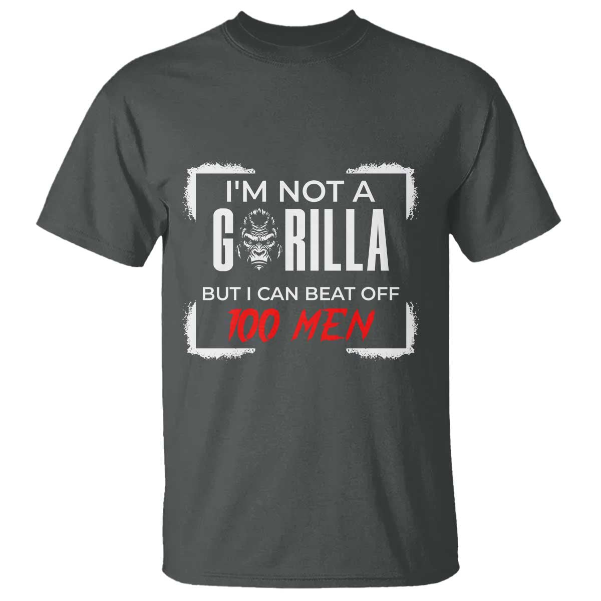 Funny Gorilla Humor T Shirt Not A Gorilla But I Can Beat Off A Hundred Men TS12 Dark Heather Print Your Wear