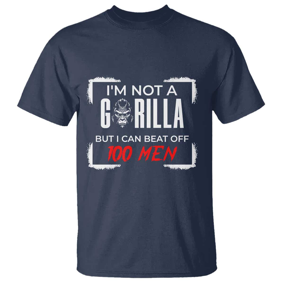 Funny Gorilla Humor T Shirt Not A Gorilla But I Can Beat Off A Hundred Men TS12 Navy Print Your Wear