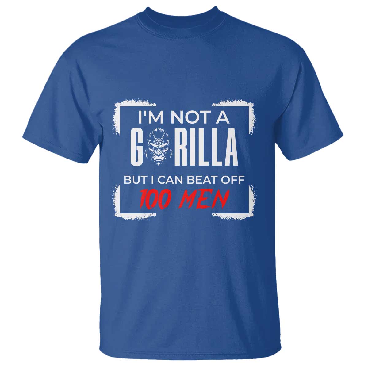 Funny Gorilla Humor T Shirt Not A Gorilla But I Can Beat Off A Hundred Men TS12 Royal Blue Print Your Wear