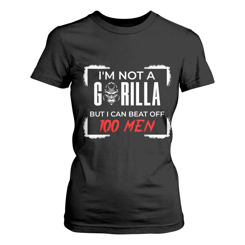 Funny Gorilla Humor T Shirt For Women Not A Gorilla But I Can Beat Off A Hundred Men TS12 Black Print Your Wear