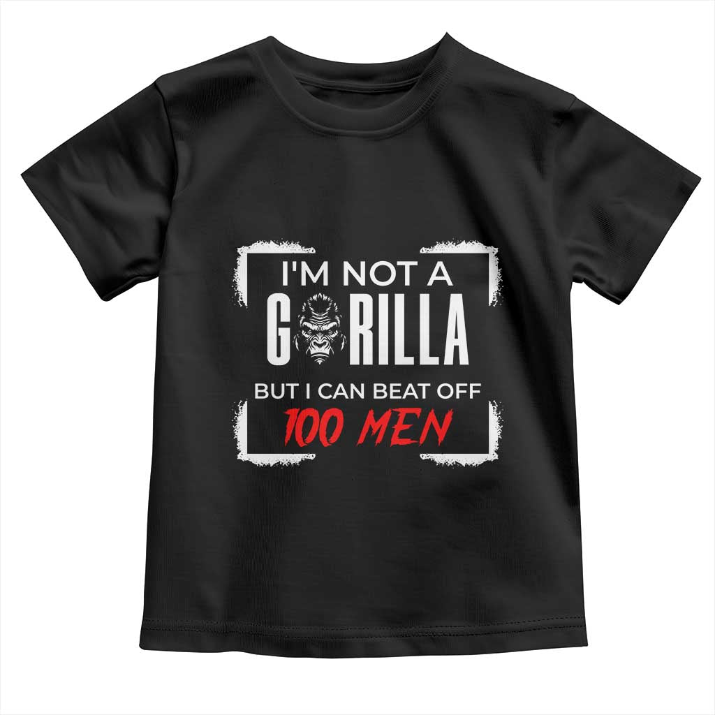 Funny Gorilla Humor Toddler T Shirt Not A Gorilla But I Can Beat Off A Hundred Men TS12 Black Print Your Wear