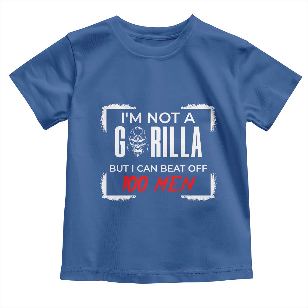 Funny Gorilla Humor Toddler T Shirt Not A Gorilla But I Can Beat Off A Hundred Men TS12 Royal Blue Print Your Wear