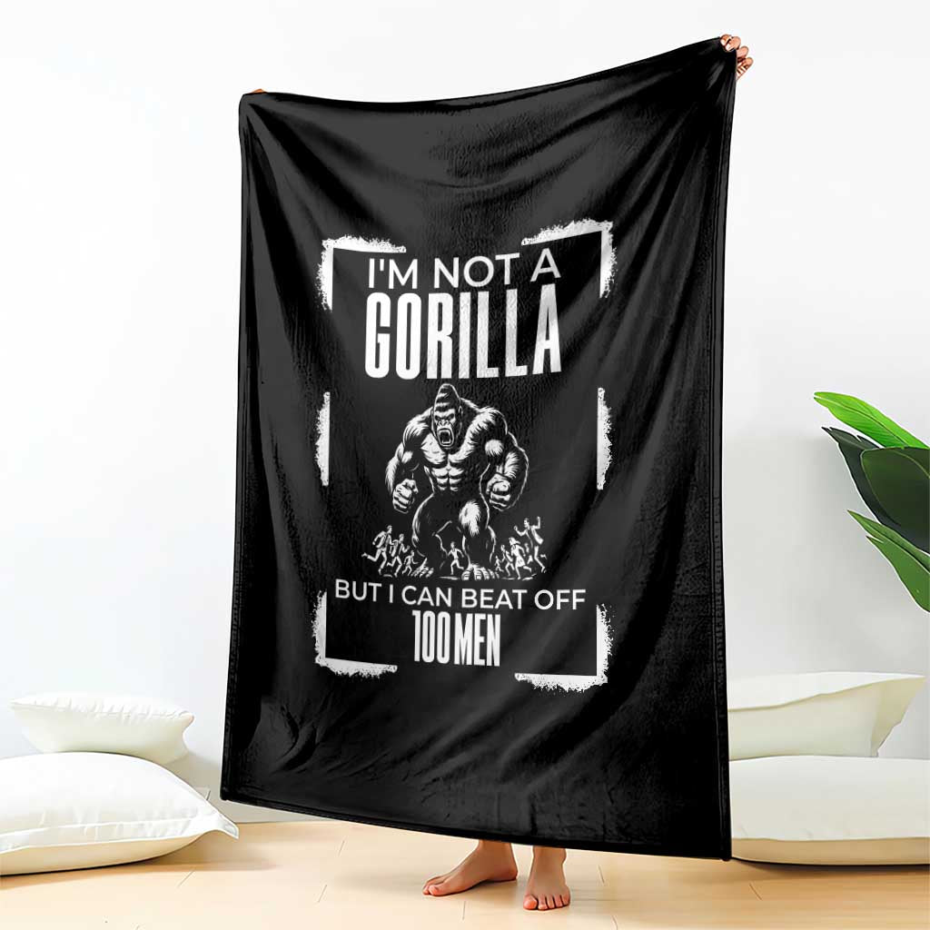 Funny Sarcastic Throw Blanket Not A Gorilla But I Can Beat Off A Hundred Men TS12 Print Your Wear