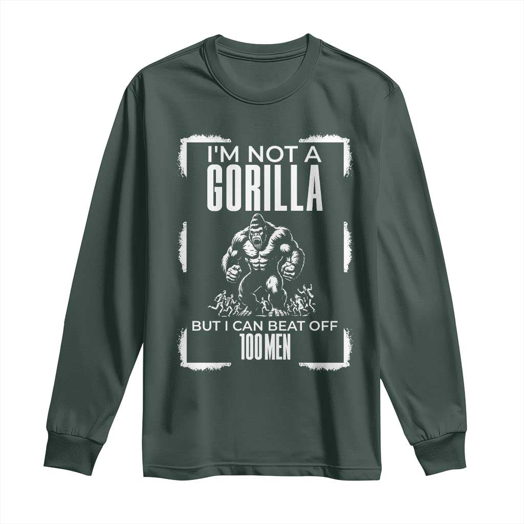 Funny Sarcastic Long Sleeve Shirt Not A Gorilla But I Can Beat Off A Hundred Men TS12 Dark Forest Green Print Your Wear