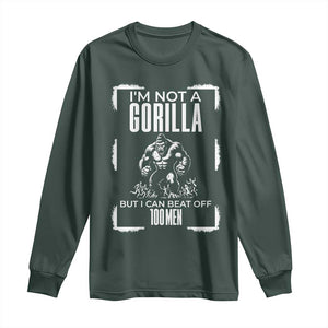 Funny Sarcastic Long Sleeve Shirt Not A Gorilla But I Can Beat Off A Hundred Men TS12 Dark Forest Green Print Your Wear
