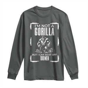 Funny Sarcastic Long Sleeve Shirt Not A Gorilla But I Can Beat Off A Hundred Men TS12 Dark Heather Print Your Wear