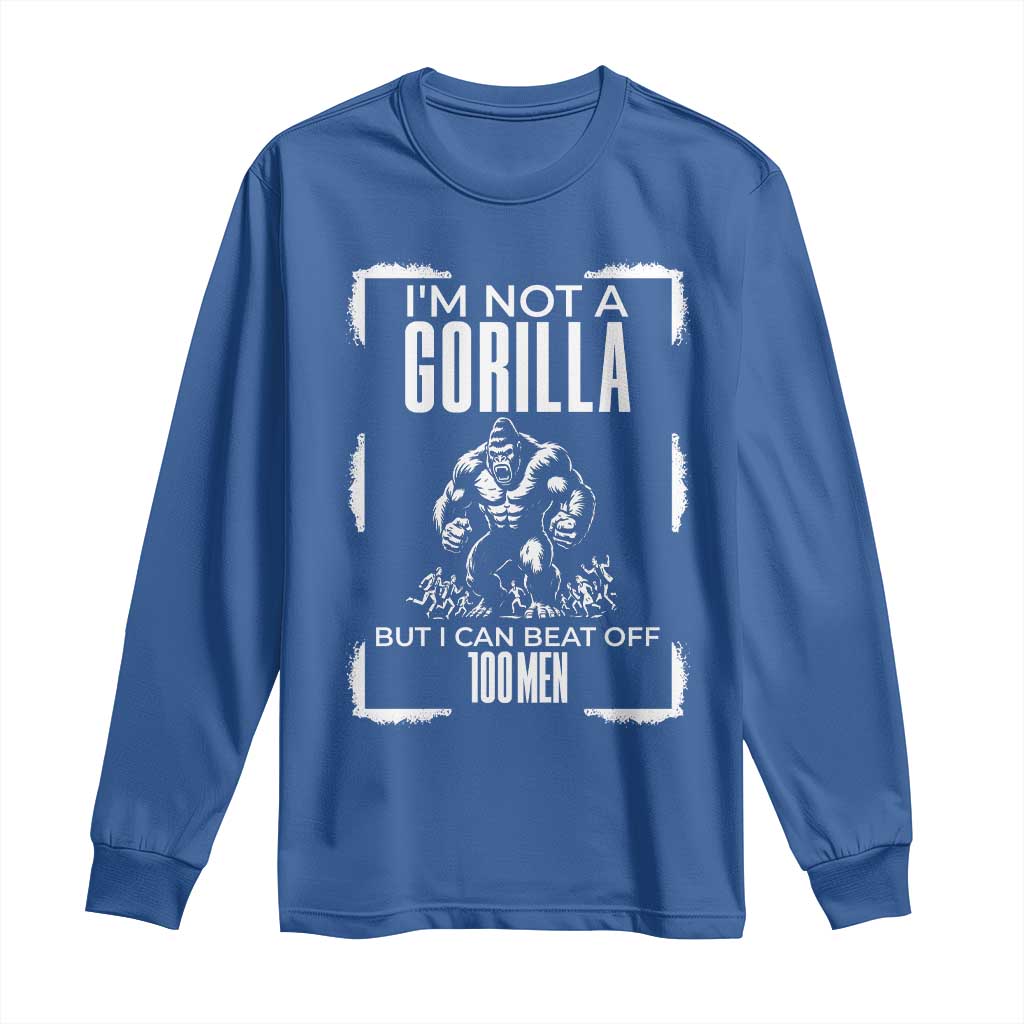 Funny Sarcastic Long Sleeve Shirt Not A Gorilla But I Can Beat Off A Hundred Men TS12 Royal Blue Print Your Wear