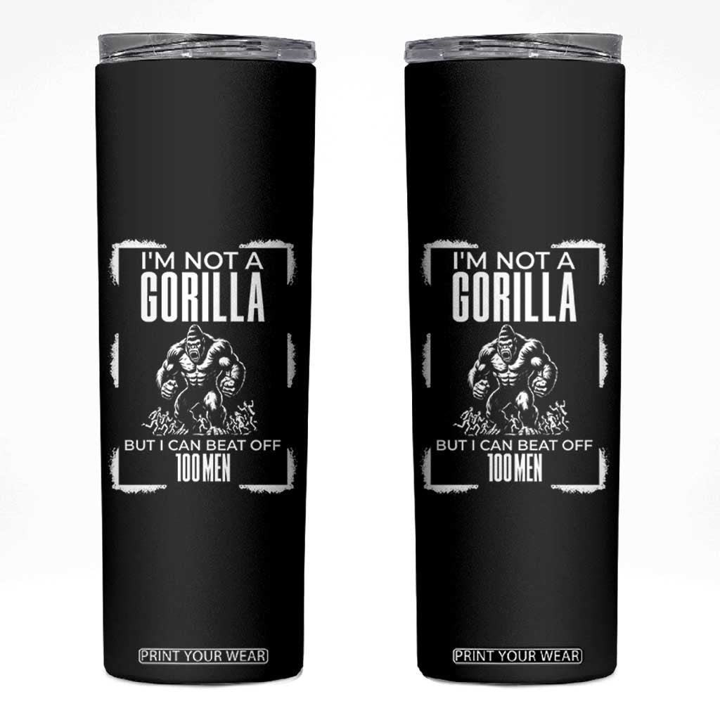 Funny Sarcastic Skinny Tumbler Not A Gorilla But I Can Beat Off A Hundred Men TS12 Black Print Your Wear
