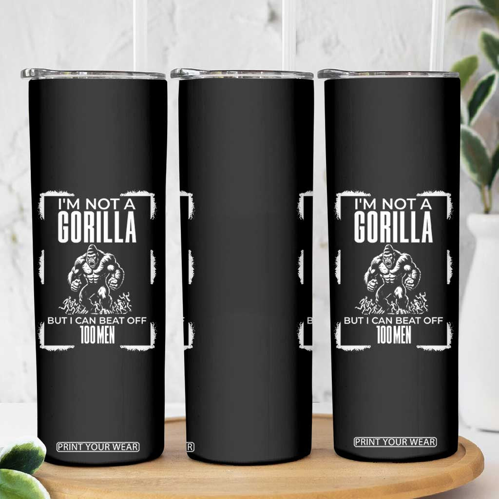 Funny Sarcastic Skinny Tumbler Not A Gorilla But I Can Beat Off A Hundred Men TS12 Print Your Wear