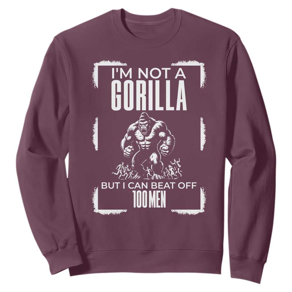 Funny Sarcastic Sweatshirt Not A Gorilla But I Can Beat Off A Hundred Men TS12 Maroon Print Your Wear