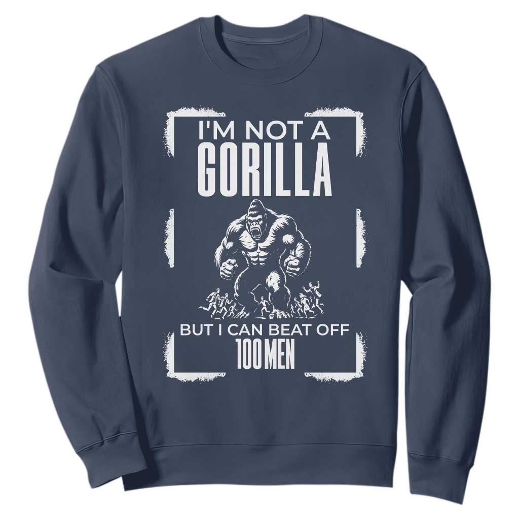 Funny Sarcastic Sweatshirt Not A Gorilla But I Can Beat Off A Hundred Men TS12 Navy Print Your Wear