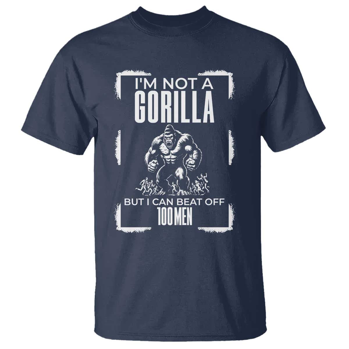 Funny Sarcastic T Shirt Not A Gorilla But I Can Beat Off A Hundred Men TS12 Navy Print Your Wear