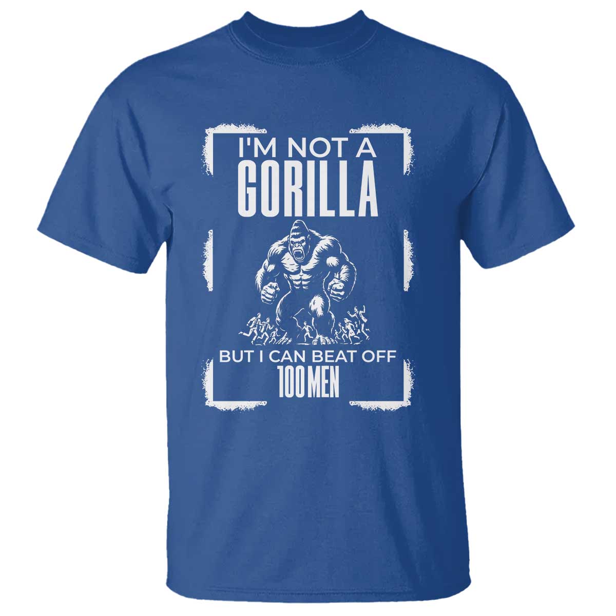 Funny Sarcastic T Shirt Not A Gorilla But I Can Beat Off A Hundred Men TS12 Royal Blue Print Your Wear