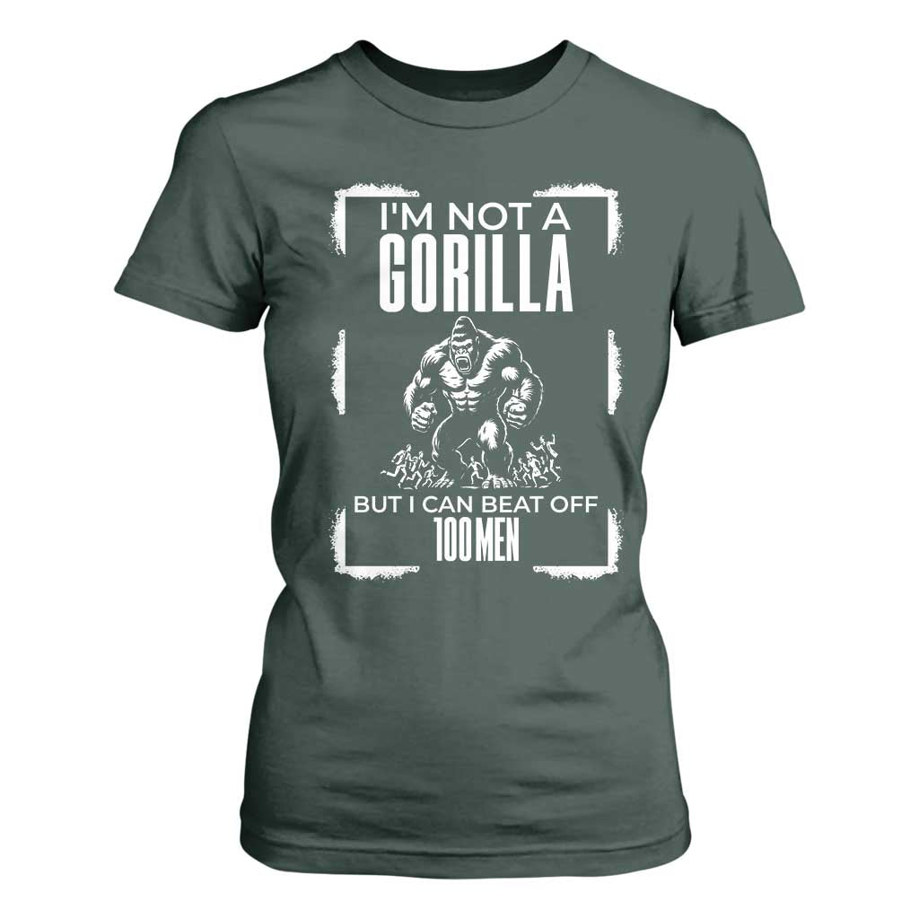 Funny Sarcastic T Shirt For Women Not A Gorilla But I Can Beat Off A Hundred Men TS12 Dark Forest Green Print Your Wear