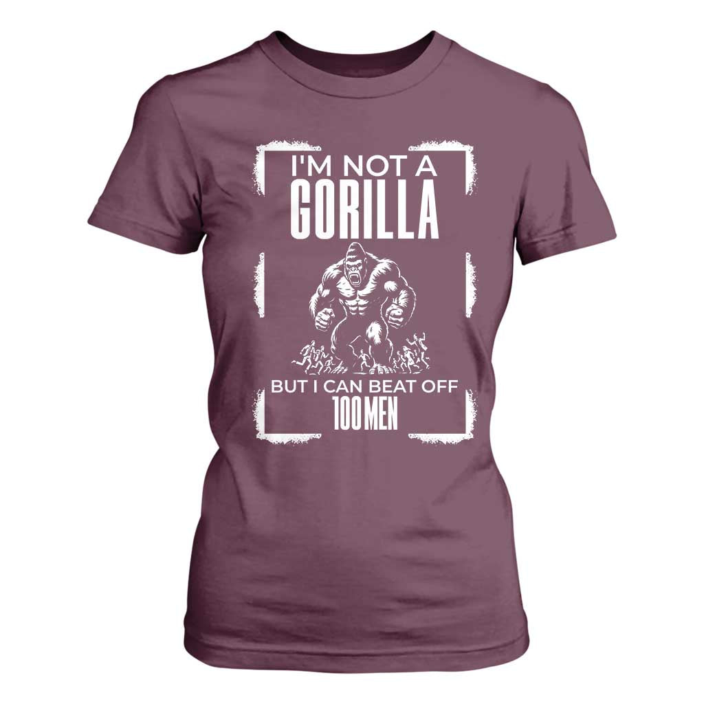 Funny Sarcastic T Shirt For Women Not A Gorilla But I Can Beat Off A Hundred Men TS12 Maroon Print Your Wear