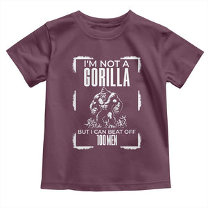 Funny Sarcastic Toddler T Shirt Not A Gorilla But I Can Beat Off A Hundred Men TS12 Maroon Print Your Wear