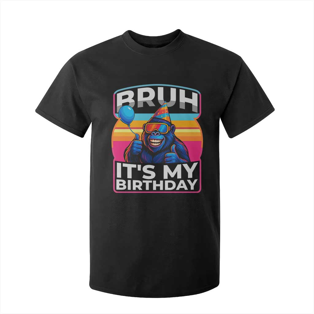 Bruh It Is My Birthday T Shirt For Kid Funny Gorilla Lover Gift TS12 Black Print Your Wear