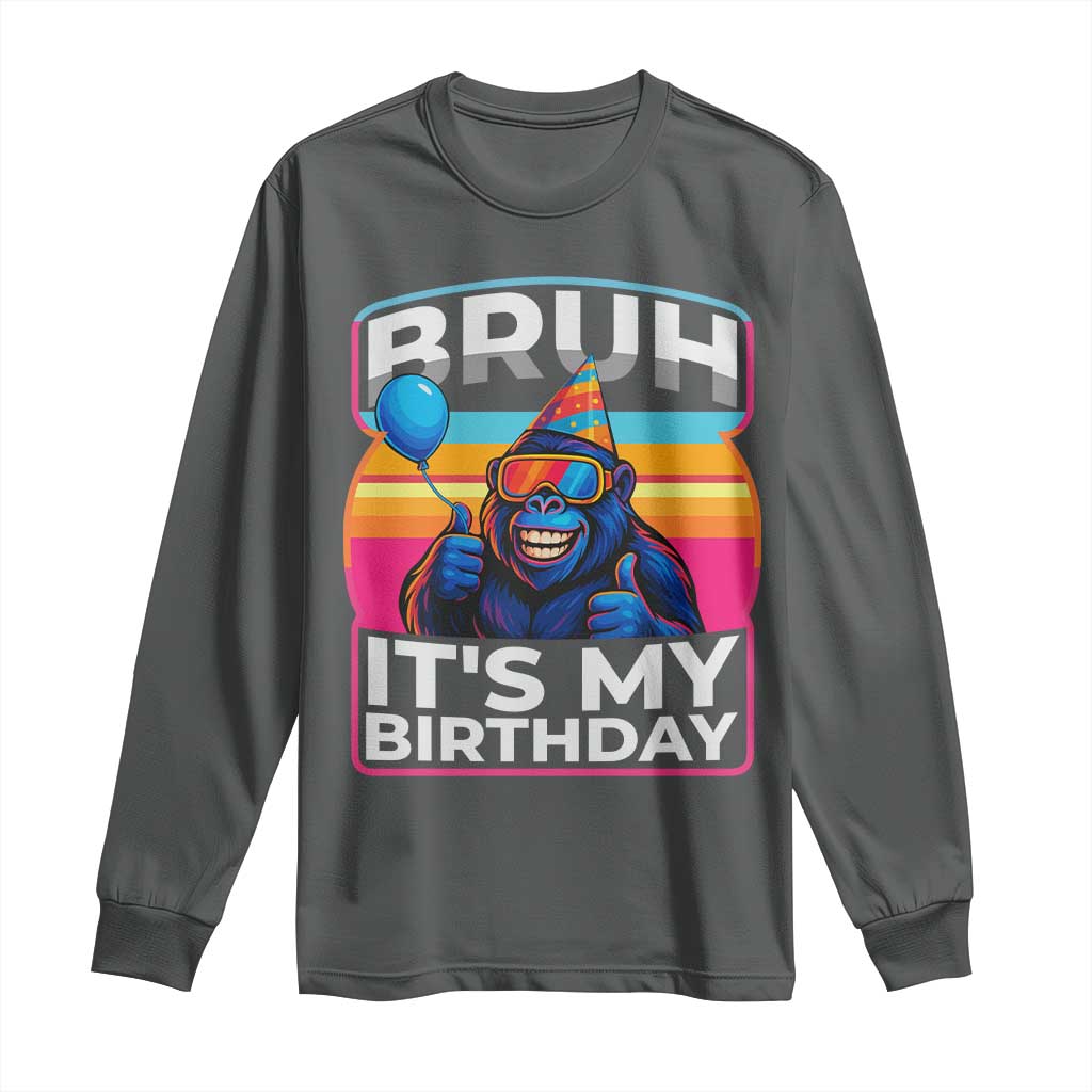 Bruh It Is My Birthday Long Sleeve Shirt Funny Gorilla Lover Gift TS12 Dark Heather Print Your Wear